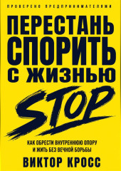 Перестань спорить с жизнью. Как обрести внутреннюю опору и жить без вечной борьбы