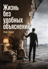 Жизнь без удобных объяснений