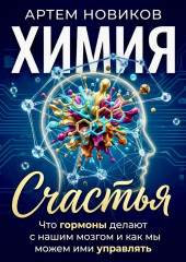 Химия счастья. Что гормоны делают с нашим мозгом и как мы можем ими управлять
