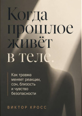Когда прошлое живёт в теле. Как травма меняет реакции, сон, близость и чувство безопасности