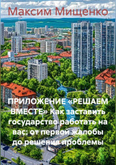 ПРИЛОЖЕНИЕ «РЕШАЕМ ВМЕСТЕ» Как заставить государство работать на вас: от первой жалобы до решения проблемы