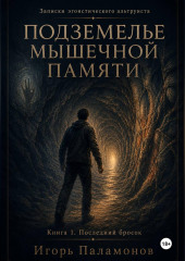 Подземелье мышечной памяти. Книга 1. Последний бросок. Серия Записки эгоистического альтруиста