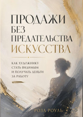 Продажи без предательства искусства. Как художнику стать видимым и получать деньги за работу