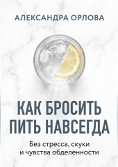 Как бросить пить навсегда. Без стресса, скуки и чувства обделенности