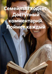 Семейный кодекс. Доступный комментарий. Поймет каждый