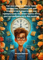 Где мои деньги? Числа твоей профессии. Руководство для психологов и родителей