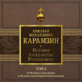 История государства Российского. Том 3. От Великого князя Андрея до Великого князя Георгия II Всеволодовича