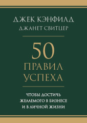 50 правил успеха, чтобы достичь желаемого в бизнесе и в личной жизни