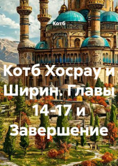 Котб Хосрау и Ширин. Главы 14-17 и Завершение