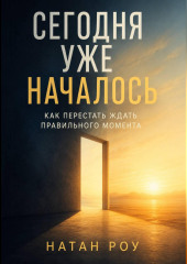 Сегодня уже началось. Как перестать ждать правильного момента