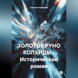 ЗОЛОТОЕ РУНО КОЛХИДЫ - Исторический роман