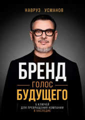 Бренд. Голос будущего. 5 ключей для превращения компании в наследие