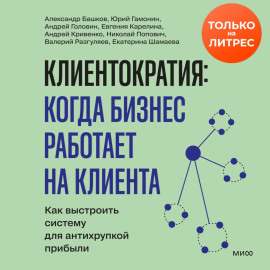 Клиентократия: когда бизнес работает на клиента. Как выстроить систему для антихрупкой прибыли