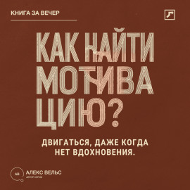 Как найти мотивацию? Почему желание пропадает и что помогает двигаться без вдохновения