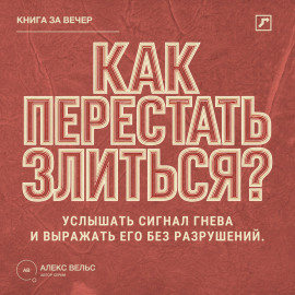 Как перестать злиться? Услышать сигнал гнева и выражать его без разрушений