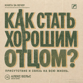 Как стать хорошим отцом? Присутствие, надёжность и связь, которая остаётся на всю жизнь