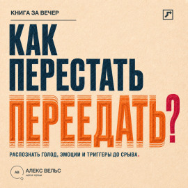 Как перестать переедать? Распознавать голод, эмоции и триггеры до автоматического срыва