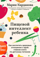 Пищевой интеллект ребенка. Как воспитать здоровые отношения с едой: главная книга по детскому питанию