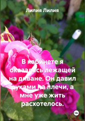 В кабинете я оказалась лежащей на диване. Он давил руками на плечи, а мне уже жить расхотелось.