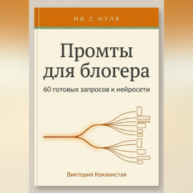 Промты Claude для блогера. 66 промтов под работу автора: идеи и планирование, сценарии видео, тексты постов, подкасты и монтаж и др.
