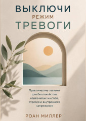 Выключи режим тревоги. Практические техники для беспокойства, навязчивых мыслей, стресса и внутреннего напряжения