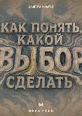 Как понять, какой выбор сделать. Как услышать свои приоритеты и принять решение без бесконечного перебора вариантов