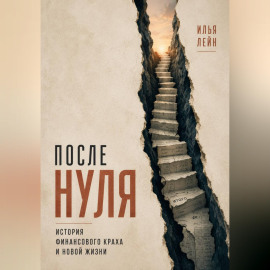 После нуля. История финансового краха и новой жизни