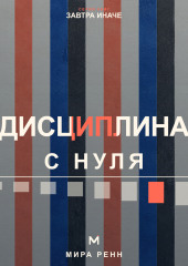 Дисциплина с нуля. Как создать личную систему действий, устойчивую к настроению и обстоятельствам