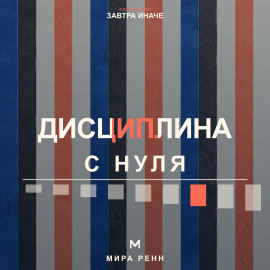 Дисциплина с нуля. Как создать личную систему действий, устойчивую к настроению и обстоятельствам