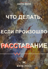 Что делать, если произошло расставание. Как пережить потерю близости, вернуть опору и не повторить прежний сценарий