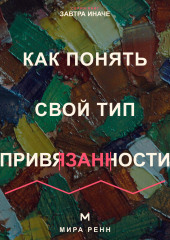 Как понять свой тип привязанности. Как распознать привычный сценарий близости и строить более надёжные отношения