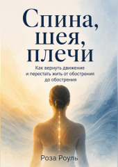 Спина, шея, плечи. Как вернуть движение и перестать жить от обострения до обострения
