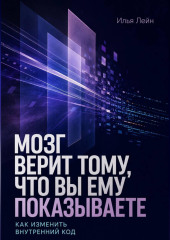Мозг верит тому, что вы ему показываете. Как изменить внутренний код