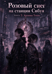 Розовый снег на станции Сибуя. Книга 1: Архивы Токио