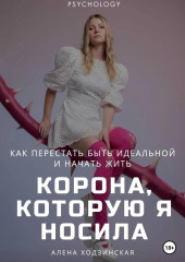 Корона, которую я носила. Как я перестала быть идеальной и начала жить