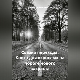 Сказки перехода. Книга для взрослых на пороге нового возраста
