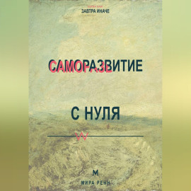 Саморазвитие с нуля Как выбрать направление изменений и не утонуть в чужих советах