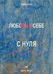 Любовь к себе с нуля Как заботиться о себе без эгоизма, вины и зависимости от одобрения