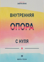 Внутренняя опора с нуля Как поддерживать себя в неопределённости и не зависеть от чужого одобрения