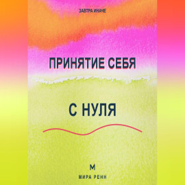 Принятие себя с нуля Как перестать воевать с собой и начать меняться из уважения, а не из стыда