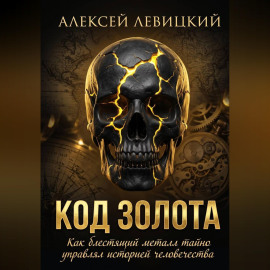 Код золота: Как блестящий металл тайно управлял историей человечества