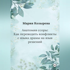 Анатомия ссоры: Как переводить конфликты с языка драмы на язык решений