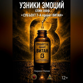 УЗНИКИ ЭМОЦИЙ. СПИН ОФФ «СУБЪЕКТ 7-А проект ВИТАН»