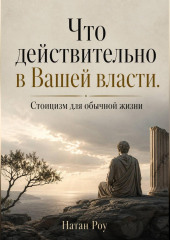 Что действительно в Вашей власти. Стоицизм для обычной жизни