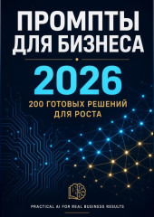 Промпты для бизнеса 2026. 200 готовых решений для роста