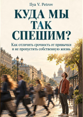 Куда мы так спешим?  Как отличить срочность от привычки и не пропустить собственную жизнь