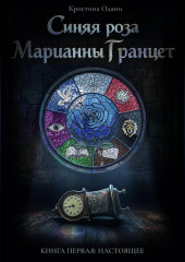 Синяя роза Марианны Гранцет. Книга первая: Настоящее