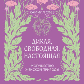 Дикая, свободная, настоящая. Могущество женской природы