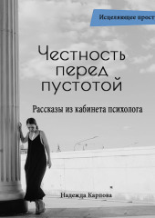 Честность перед пустотой. Рассказы из кабинета психолога