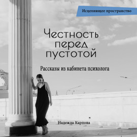 Честность перед пустотой. Рассказы из кабинета психолога